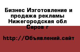 Бизнес Изготовление и продажа рекламы. Нижегородская обл.,Саров г.